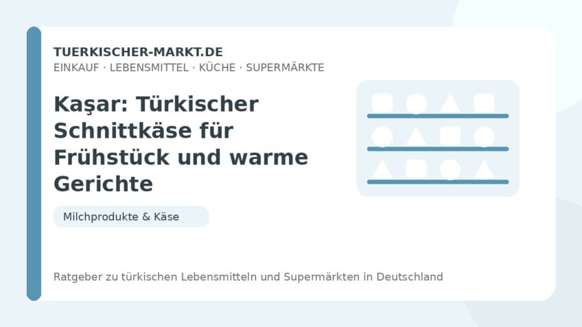 Kaşar: Türkischer Schnittkäse für Frühstück und warme Gerichte – Beitragsbild auf tuerkischer-markt.de