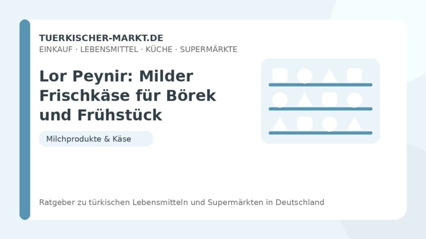 Lor Peynir: Milder Frischkäse für Börek und Frühstück – Beitragsbild auf tuerkischer-markt.de